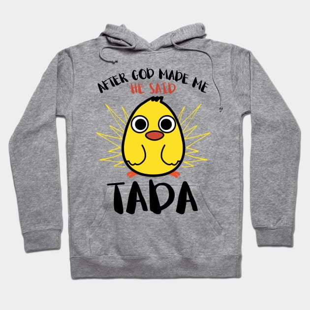 After God Made Me He said Ta-da Funny Cute Chicken Hoodie by springins